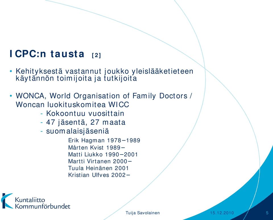 vuosittain - 47 jäsentä, 27 maata - suomalaisjäseniä Erik Hagman 1978 1989 Mårten Kvist 1989 Matti