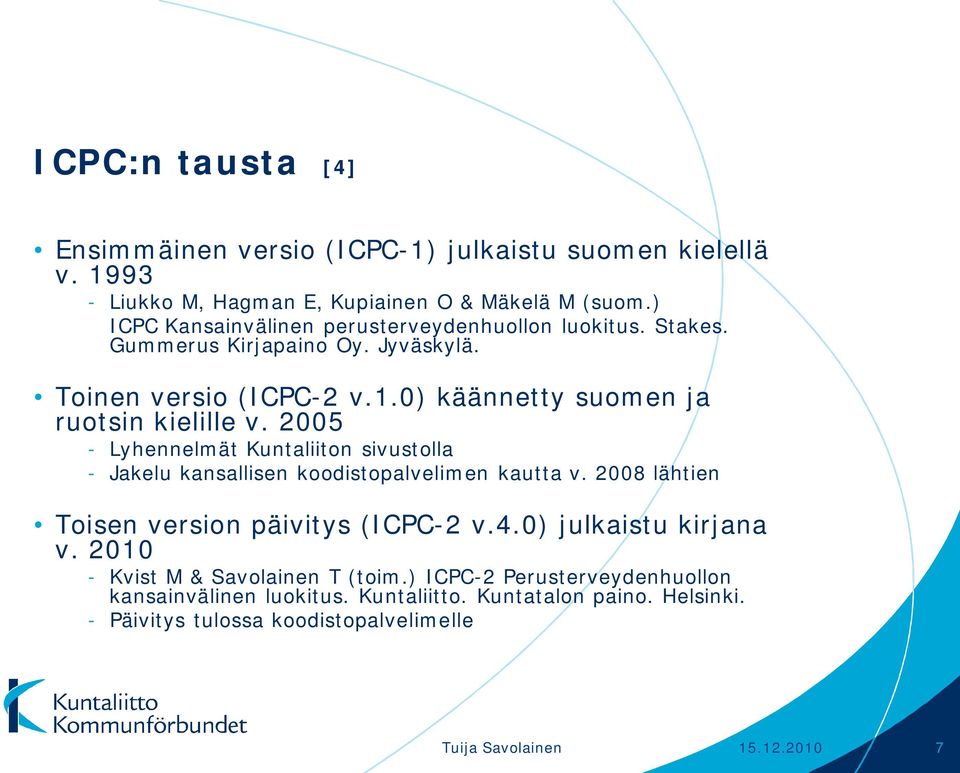 2005 - Lyhennelmät Kuntaliiton sivustolla - Jakelu kansallisen koodistopalvelimen kautta v. 2008 lähtien Toisen version päivitys (ICPC-2 v.4.0) julkaistu kirjana v.