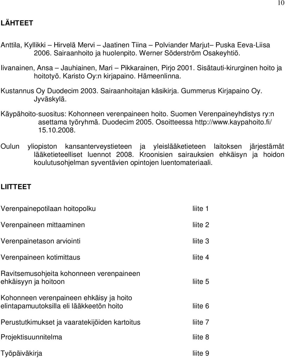Gummerus Kirjapaino Oy. Jyväskylä. Käypähoito-suositus: Kohonneen verenpaineen hoito. Suomen Verenpaineyhdistys ry:n asettama työryhmä. Duodecim 2005. Osoitteessa http://www.kaypahoito.fi/ 15.10.2008.