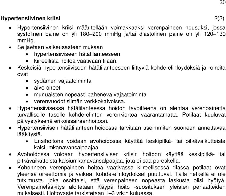 Keskeisiä hypertensiiviseen hätätilanteeseen liittyviä kohde-elinlöydöksiä ja -oireita ovat sydämen vajaatoiminta aivo-oireet munuaisten nopeasti paheneva vajaatoiminta verenvuodot silmän