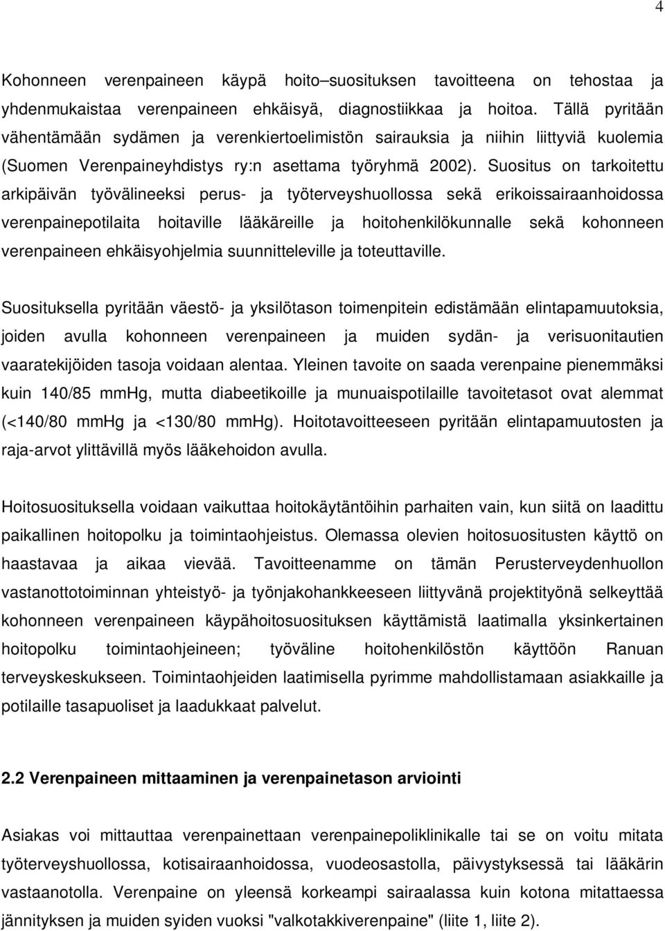 Suositus on tarkoitettu arkipäivän työvälineeksi perus- ja työterveyshuollossa sekä erikoissairaanhoidossa verenpainepotilaita hoitaville lääkäreille ja hoitohenkilökunnalle sekä kohonneen