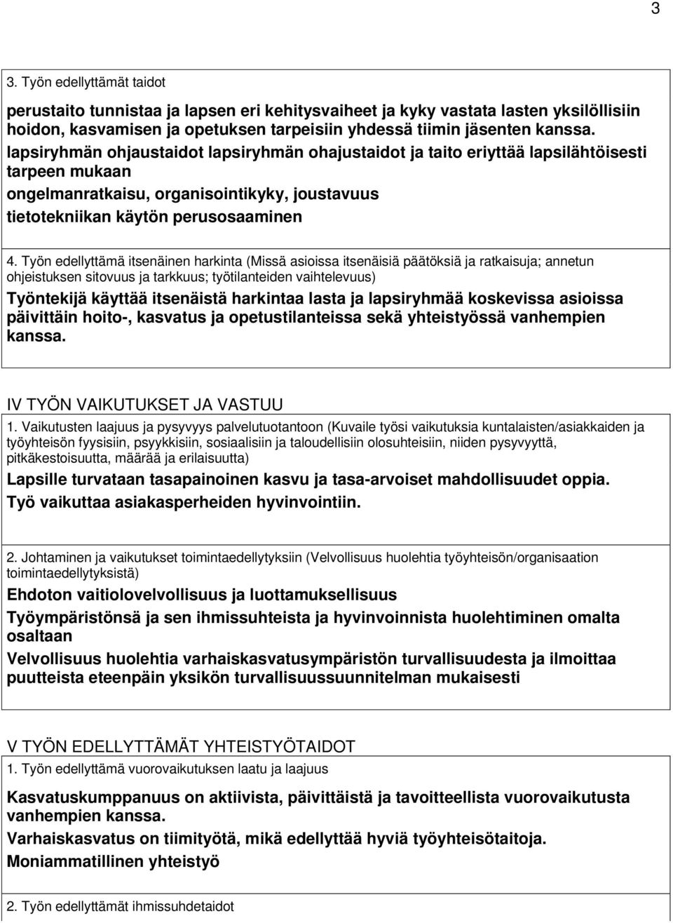 Työn edellyttämä itsenäinen harkinta (Missä asioissa itsenäisiä päätöksiä ja ratkaisuja; annetun ohjeistuksen sitovuus ja tarkkuus; työtilanteiden vaihtelevuus) Työntekijä käyttää itsenäistä