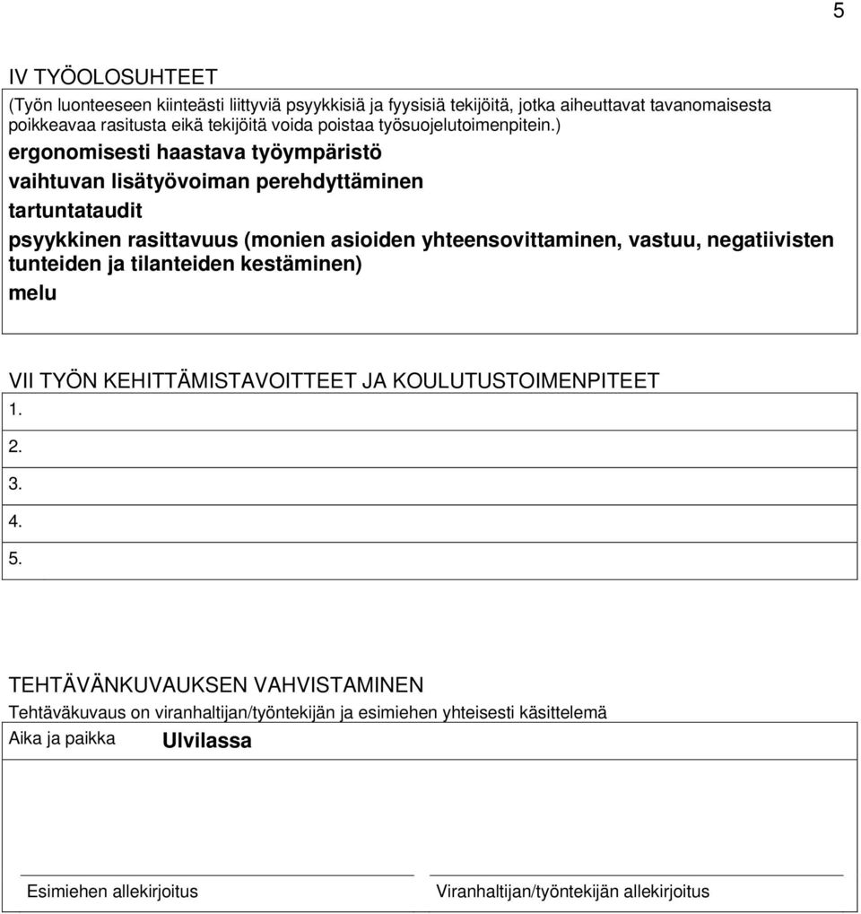 ) ergonomisesti haastava työympäristö vaihtuvan lisätyövoiman perehdyttäminen tartuntataudit psyykkinen rasittavuus (monien asioiden yhteensovittaminen, vastuu,