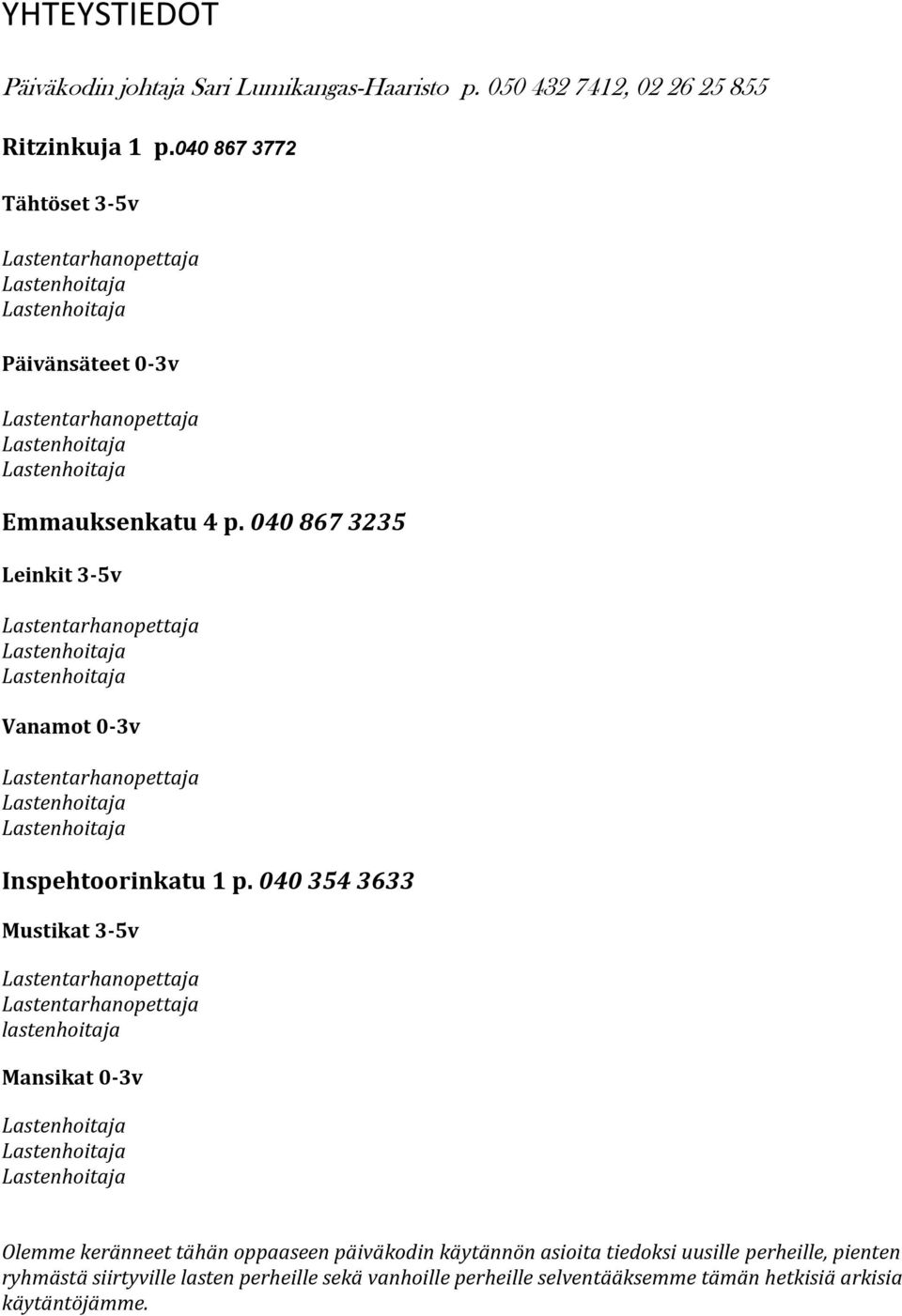 040 354 3633 Mustikat 3-5v lastenhoitaja Mansikat 0-3v Olemme keränneet tähän oppaaseen päiväkodin käytännön asioita