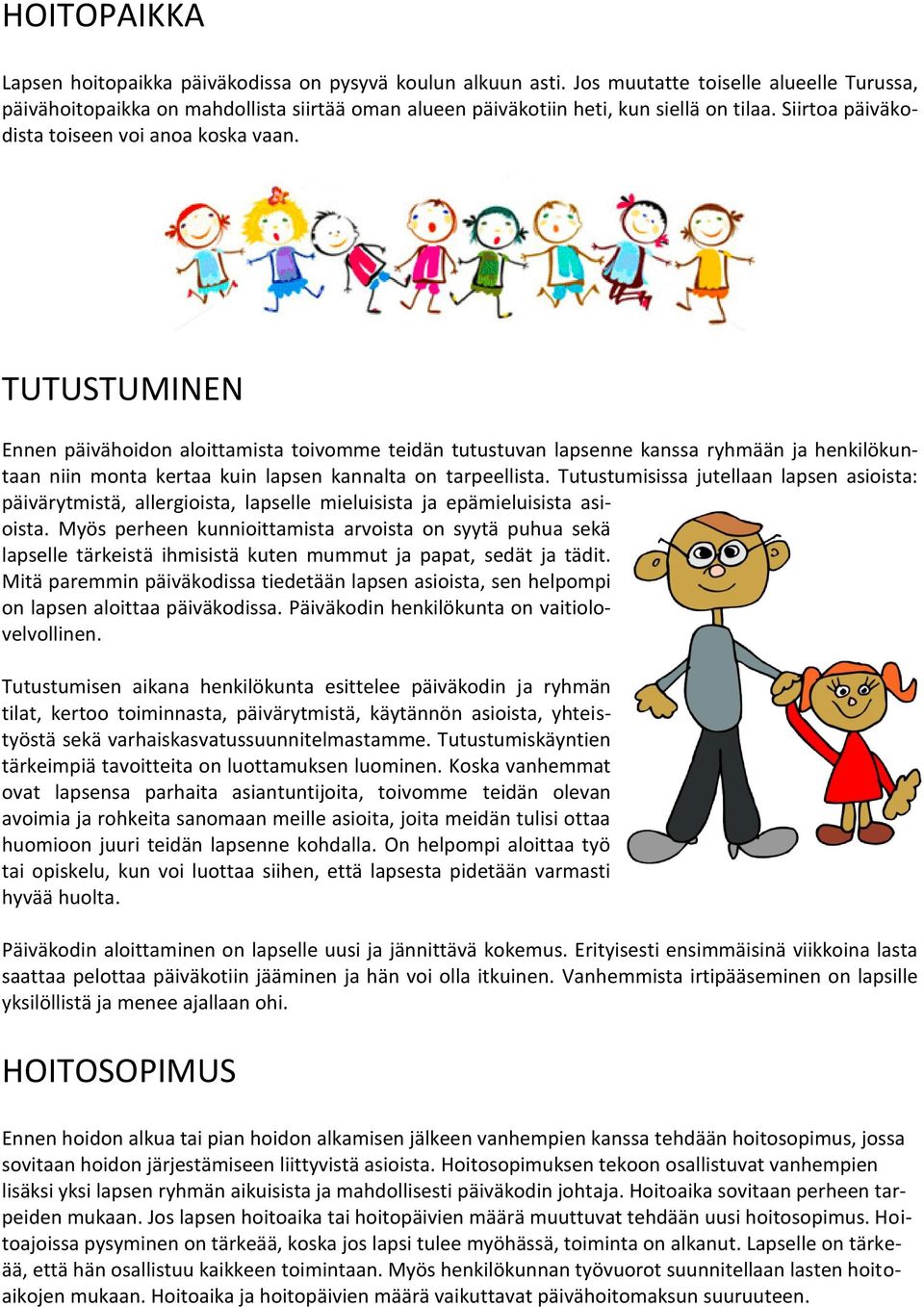 TUTUSTUMINEN Ennen päivähoidon aloittamista toivomme teidän tutustuvan lapsenne kanssa ryhmään ja henkilökuntaan niin monta kertaa kuin lapsen kannalta on tarpeellista.