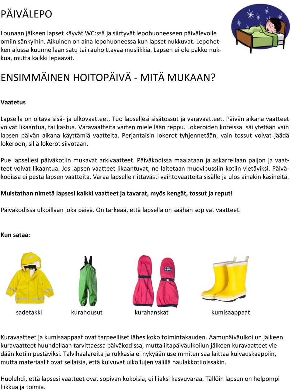 Vaatetus Lapsella on oltava sisä- ja ulkovaatteet. Tuo lapsellesi sisätossut ja varavaatteet. Päivän aikana vaatteet voivat likaantua, tai kastua. Varavaatteita varten mielellään reppu.