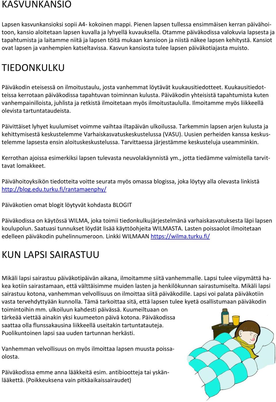 Kasvun kansiosta tulee lapsen päiväkotiajasta muisto. TIEDONKULKU Päiväkodin eteisessä on ilmoitustaulu, josta vanhemmat löytävät kuukausitiedotteet.