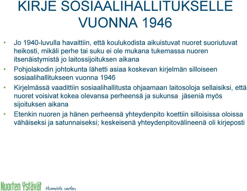 vuonna 1946 Kirjelmässä vaadittiin sosiaalihallitusta ohjaamaan laitosoloja sellaisiksi, että nuoret voisivat kokea olevansa perheensä ja sukunsa jäseniä myös