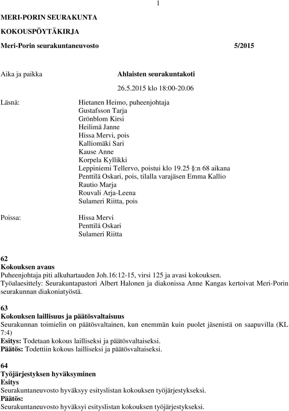 25 :n 68 aikana Penttilä Oskari, pois, tilalla varajäsen Emma Kallio Rautio Marja Rouvali Arja-Leena Sulameri Riitta, pois Hissa Mervi Penttilä Oskari Sulameri Riitta 62 Kokouksen avaus Puheenjohtaja