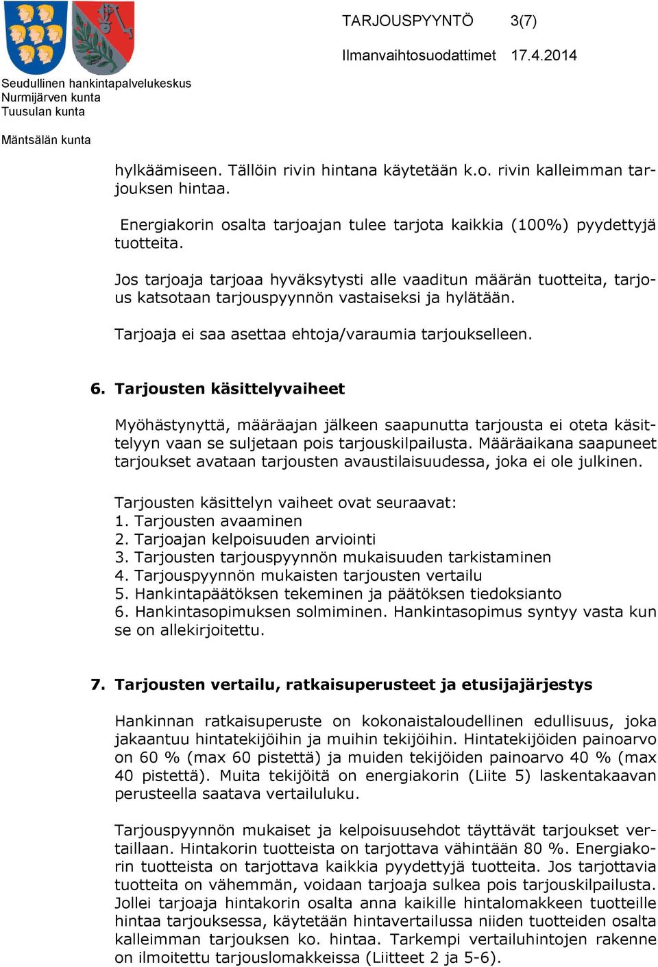 Tarjousten käsittelyvaiheet Myöhästynyttä, määräajan jälkeen saapunutta tarjousta ei oteta käsittelyyn vaan se suljetaan pois tarjouskilpailusta.