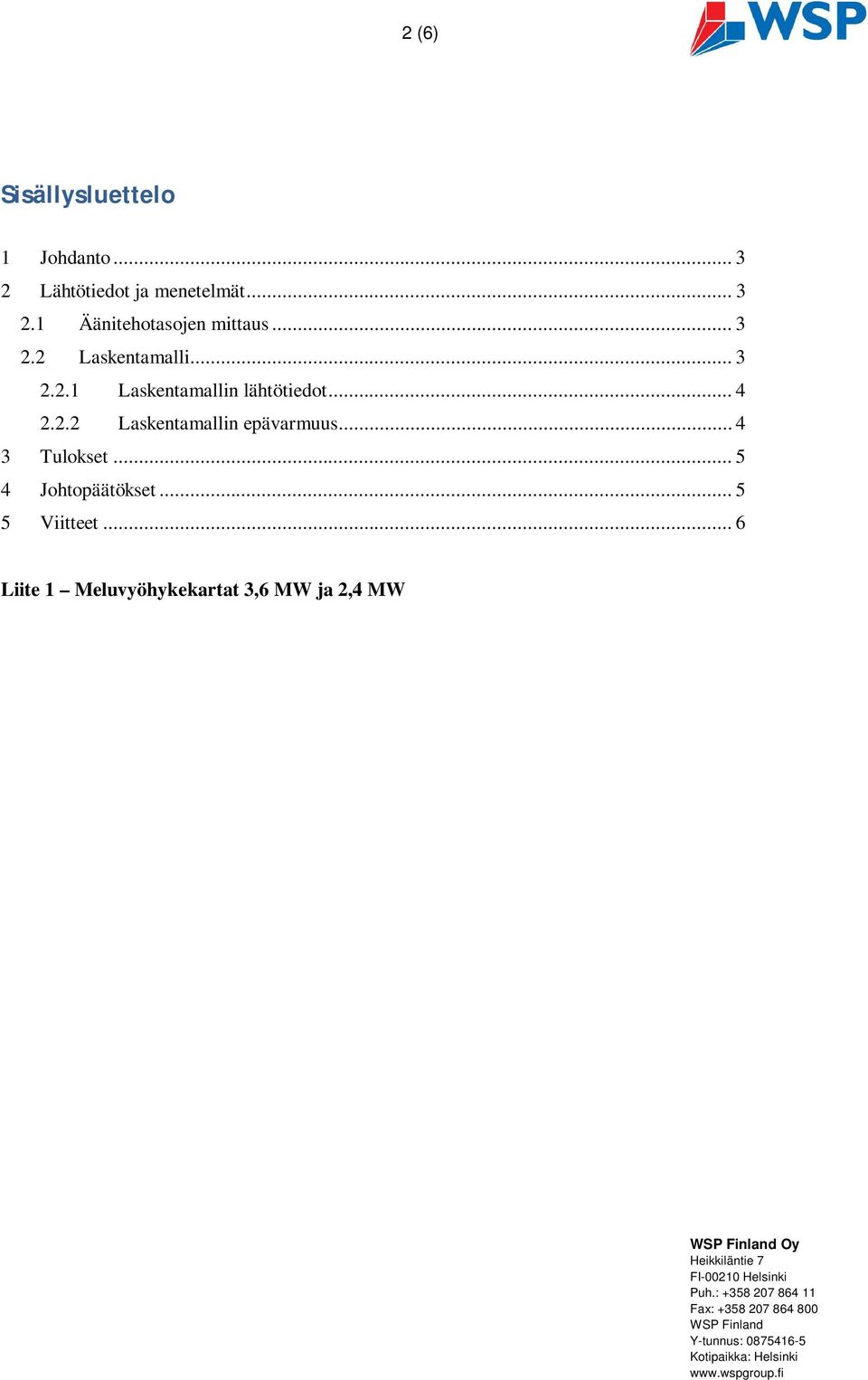 .. 5 5 Viitteet... 6 Liite 1 Meluvyöhykekartat 3,6 MW ja 2,4 MW Heikkiläntie 7 FI-00210 Helsinki Puh.