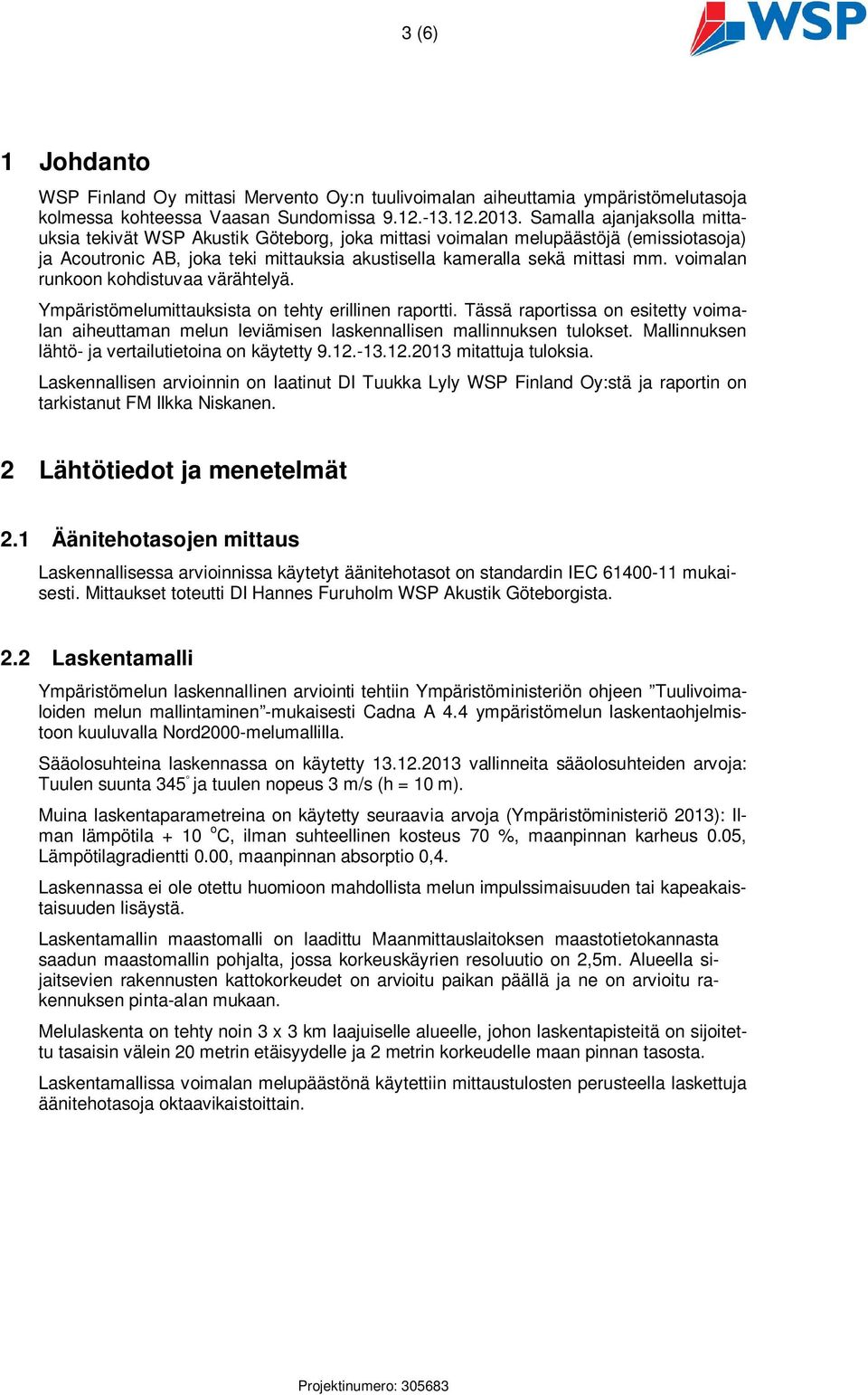 voimalan runkoon kohdistuvaa värähtelyä. Ympäristömelumittauksista on tehty erillinen raportti. Tässä raportissa on esitetty voimalan aiheuttaman melun leviämisen laskennallisen mallinnuksen tulokset.