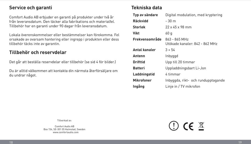 Fel orsakade av ovarsam hantering eller ingrepp i produkten eller dess tillbehör täcks inte av garantin.