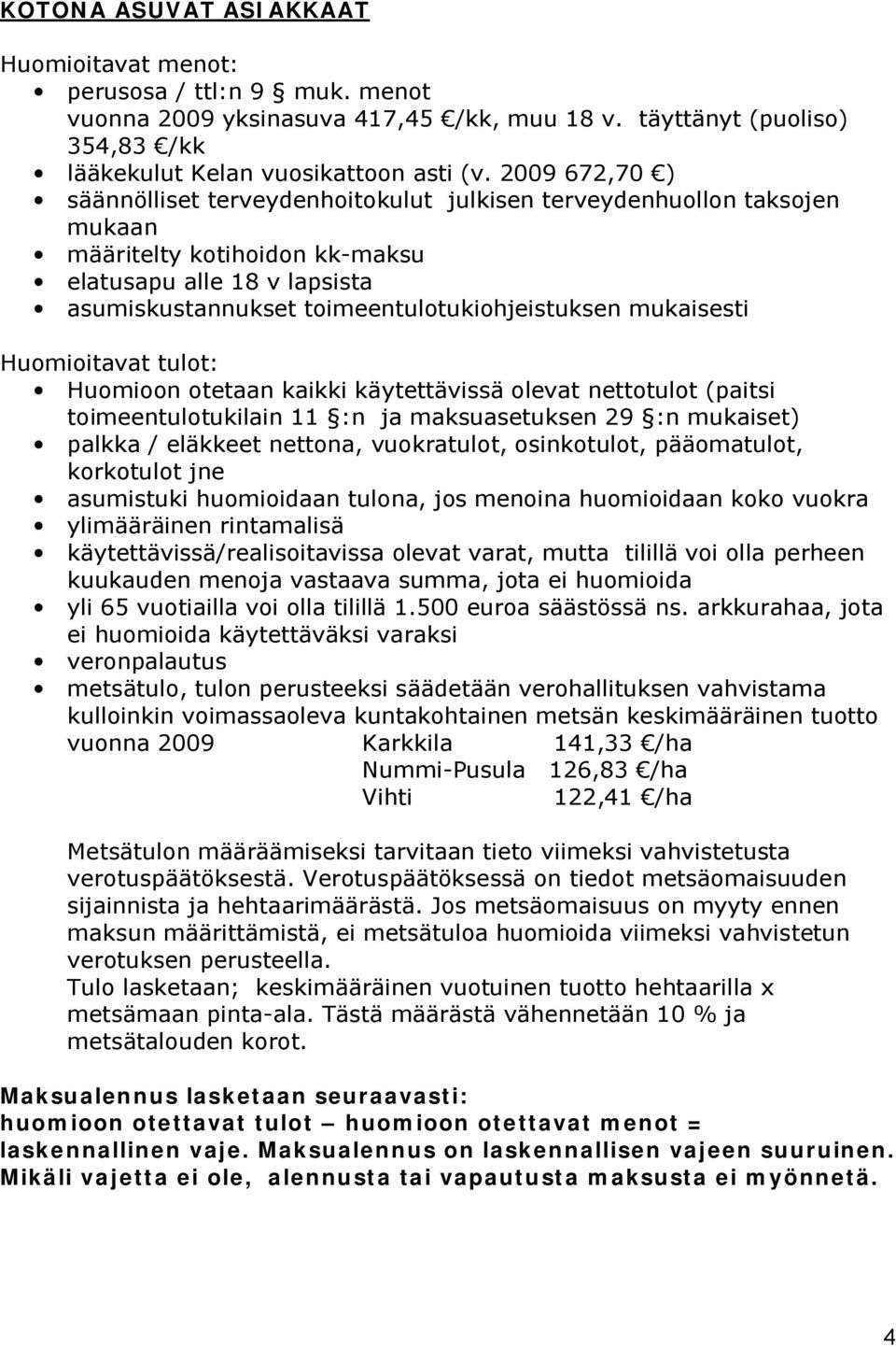 mukaisesti Huomioitavat tulot: Huomioon otetaan kaikki käytettävissä olevat nettotulot (paitsi toimeentulotukilain 11 :n ja maksuasetuksen 29 :n mukaiset) palkka / eläkkeet nettona, vuokratulot,