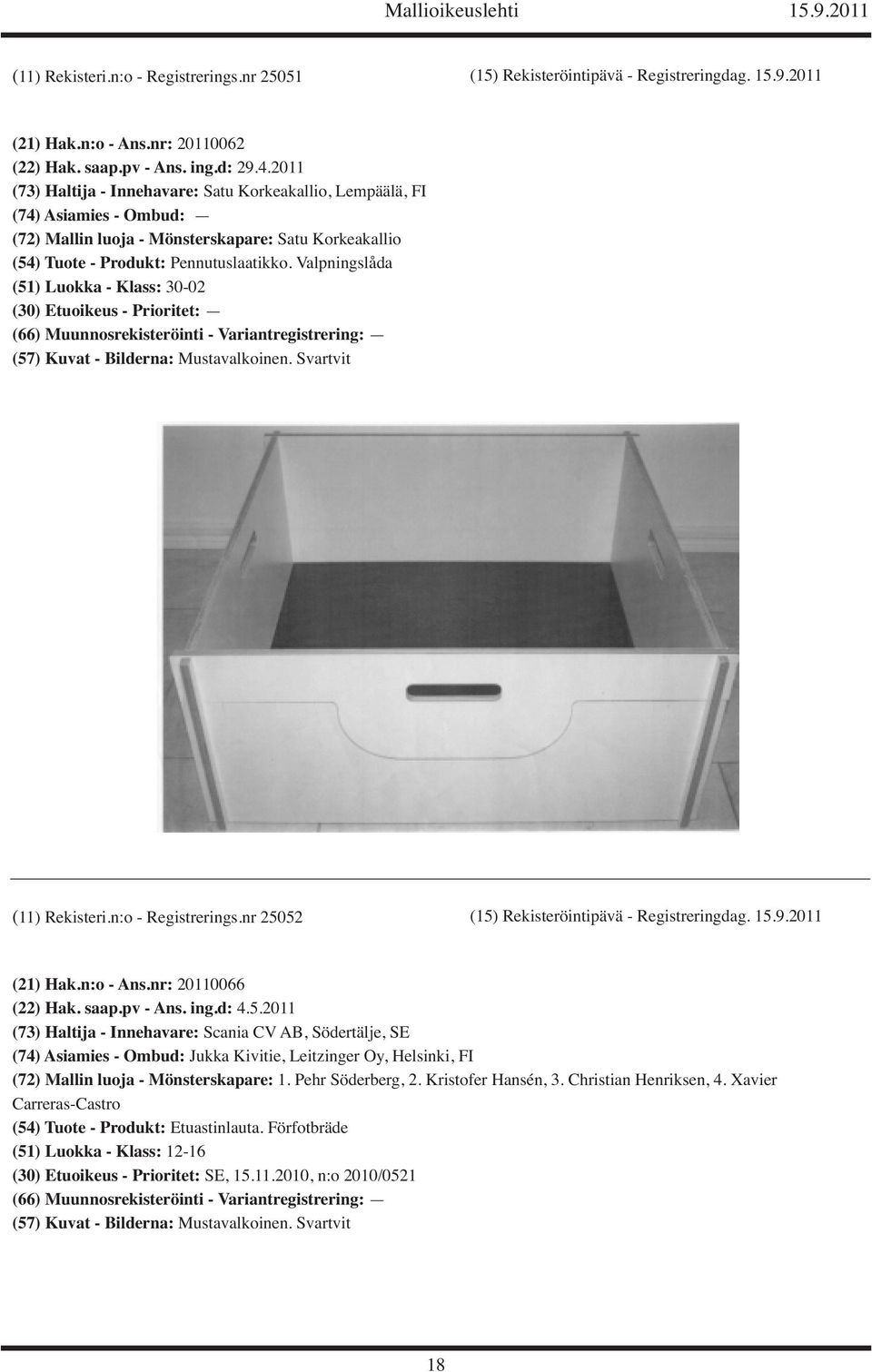 Valpningslåda (51) Luokka - Klass: 30-02 (11) Rekisteri.n:o - Registrerings.nr 25052 (15) Rekisteröintipävä - Registreringdag. 15.9.2011 (21) Hak.n:o - Ans.nr: 20110066 (22) Hak. saap.pv - Ans. ing.