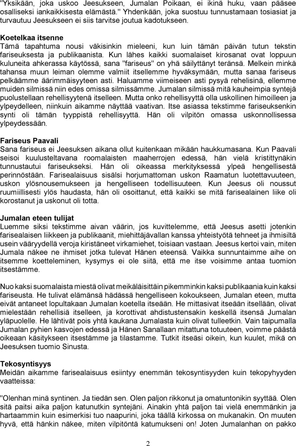 Koetelkaa itsenne Tämä tapahtuma nousi väkisinkin mieleeni, kun luin tämän päivän tutun tekstin fariseuksesta ja publikaanista.
