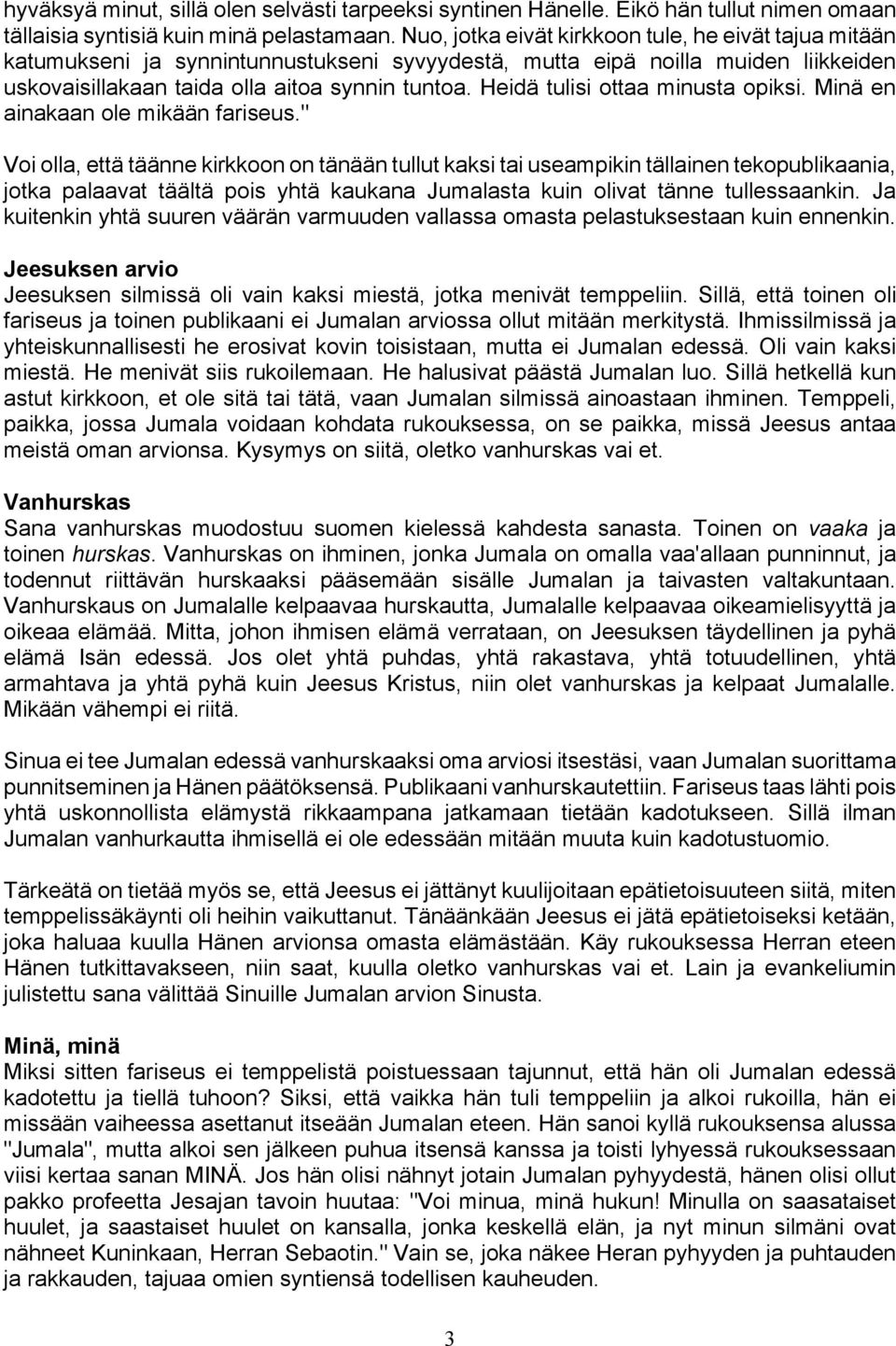 Heidä tulisi ottaa minusta opiksi. Minä en ainakaan ole mikään fariseus.