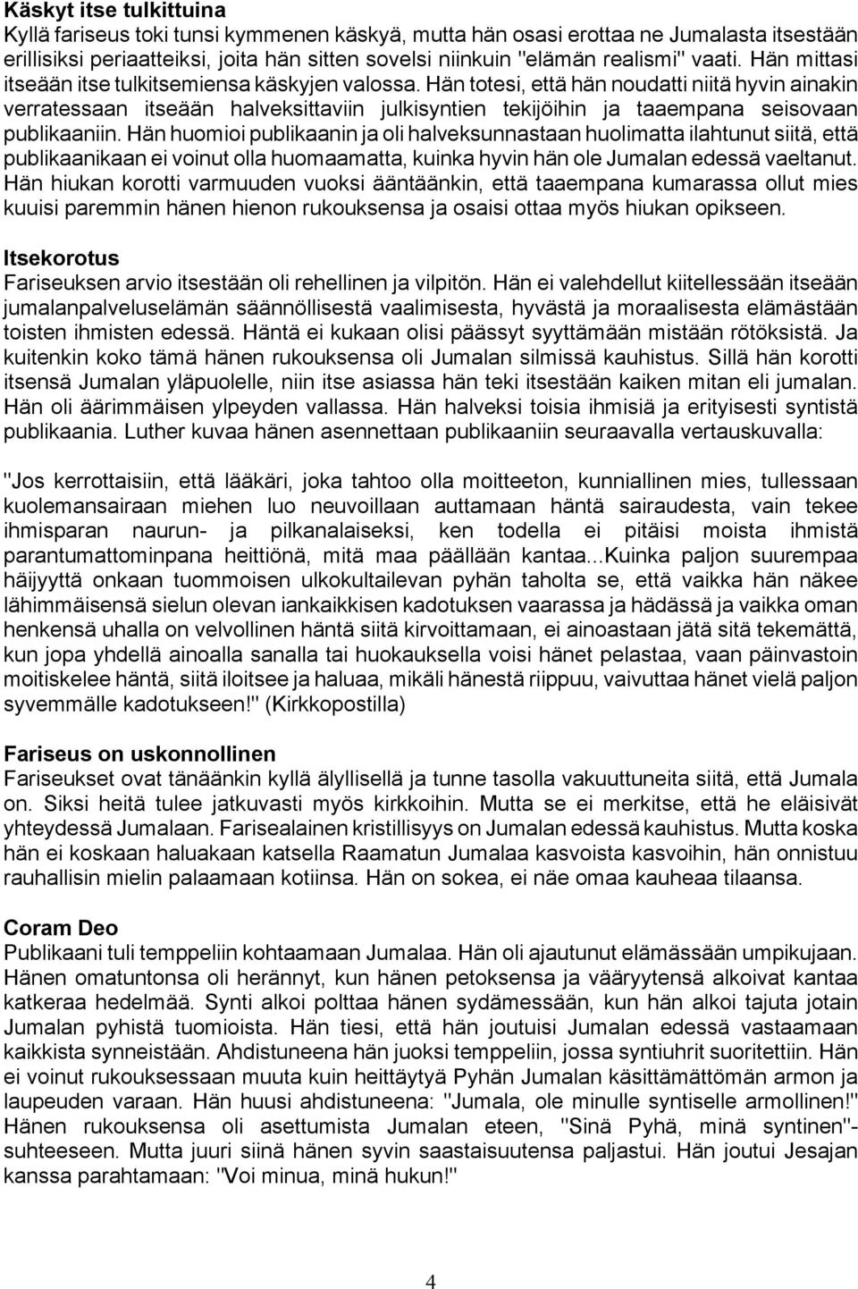 Hän totesi, että hän noudatti niitä hyvin ainakin verratessaan itseään halveksittaviin julkisyntien tekijöihin ja taaempana seisovaan publikaaniin.