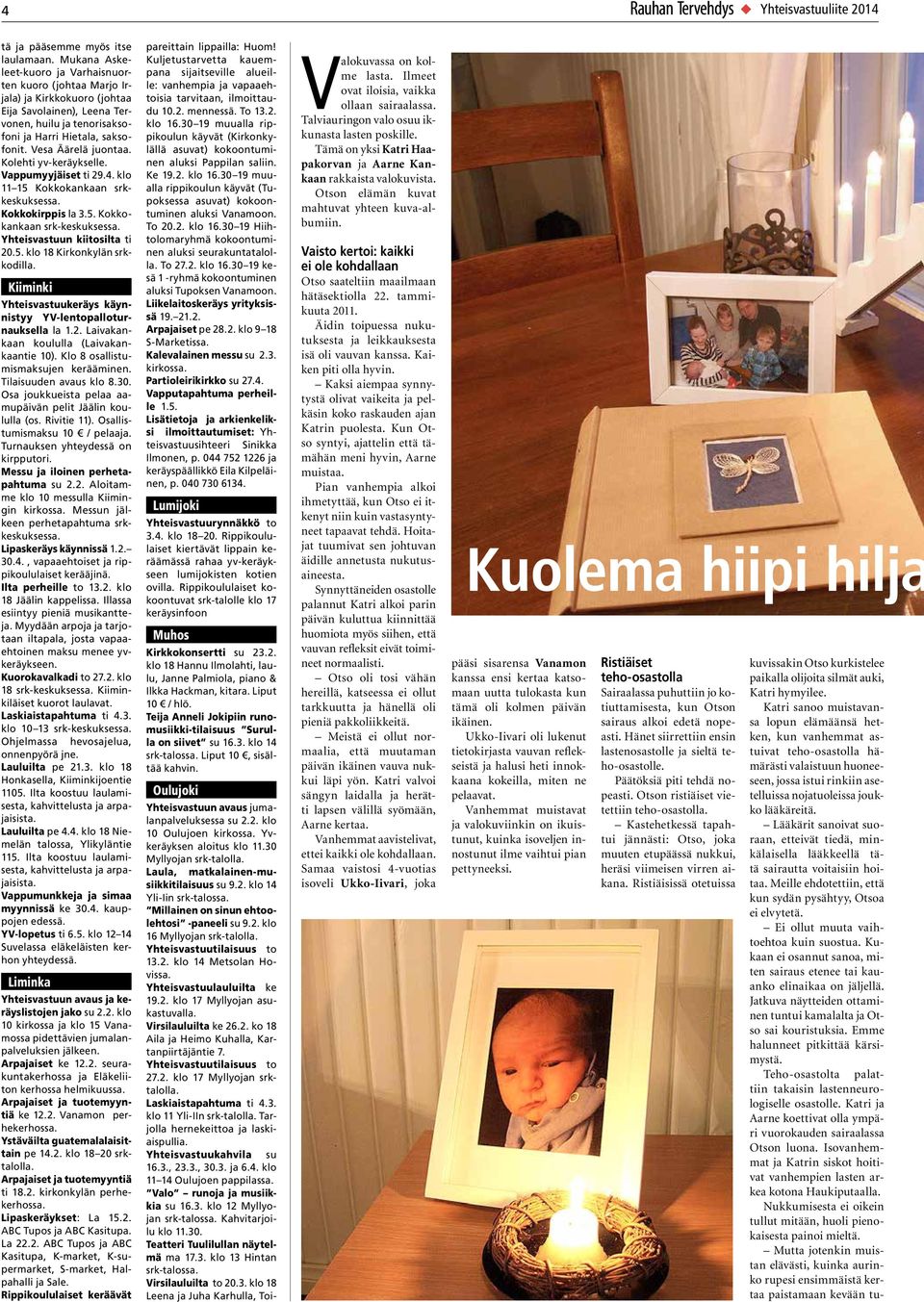 Kolehti yv-keräykselle. Vappumyyjäiset ti 29.4. klo 11 15 Kokkokankaan srkkeskuksessa. Kokkokirppis la 3.5. Kokkokankaan srk-keskuksessa. Yhteisvastuun kiitosilta ti 20.5. klo 18 Kirkonkylän srkkodilla.