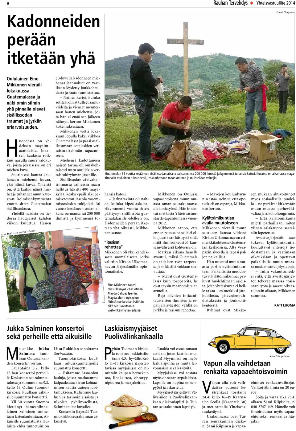 Suurin osa kantaa kaulassaan miehensä kuvaa, yksi isänsä kuvaa. Yhteistä on, että kaikki nämä miehet ja tuhannet muut katosivat kolmisenkymmentä vuotta sitten Guatemalan sisällissodassa.