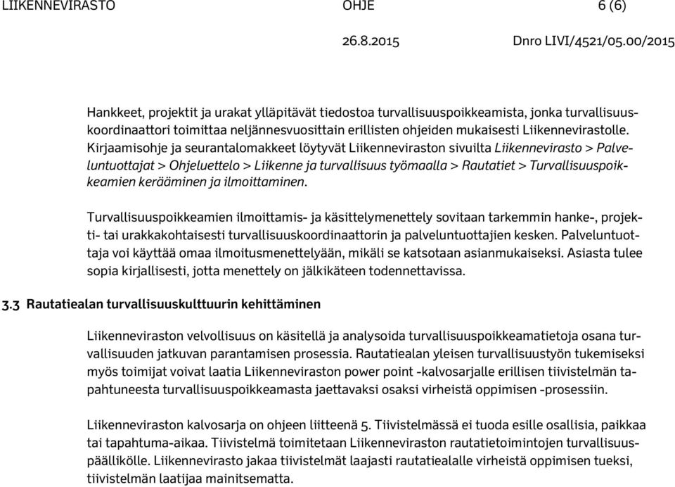 Kirjaamisohje ja seurantalomakkeet löytyvät Liikenneviraston sivuilta Liikennevirasto > Palveluntuottajat > Ohjeluettelo > Liikenne ja turvallisuus työmaalla > Rautatiet > Turvallisuuspoikkeamien