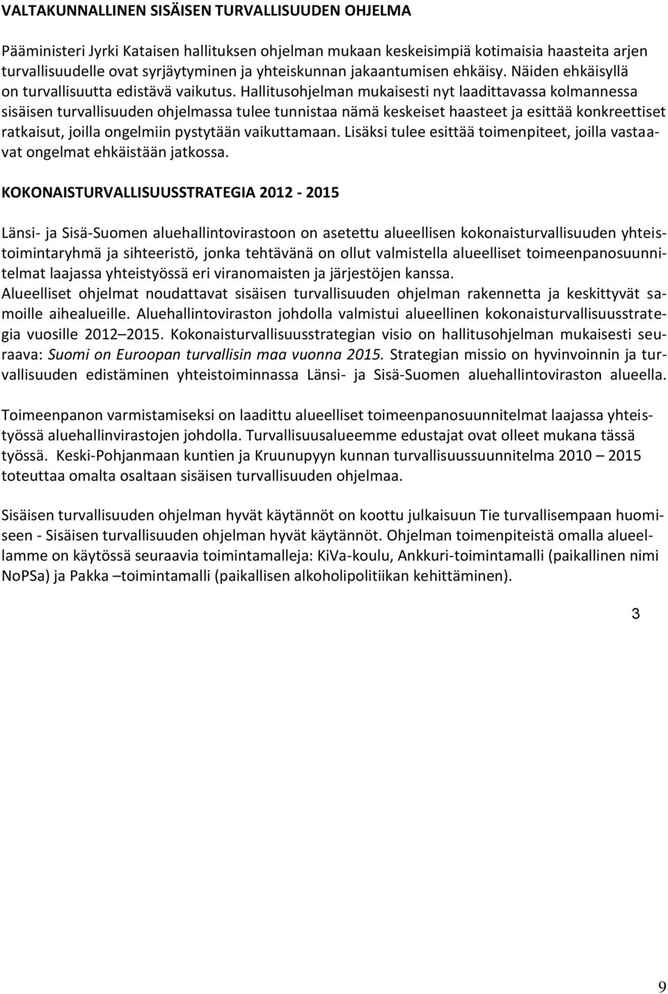Hallitusohjelman mukaisesti nyt laadittavassa kolmannessa sisäisen turvallisuuden ohjelmassa tulee tunnistaa nämä keskeiset haasteet ja esittää konkreettiset ratkaisut, joilla ongelmiin pystytään