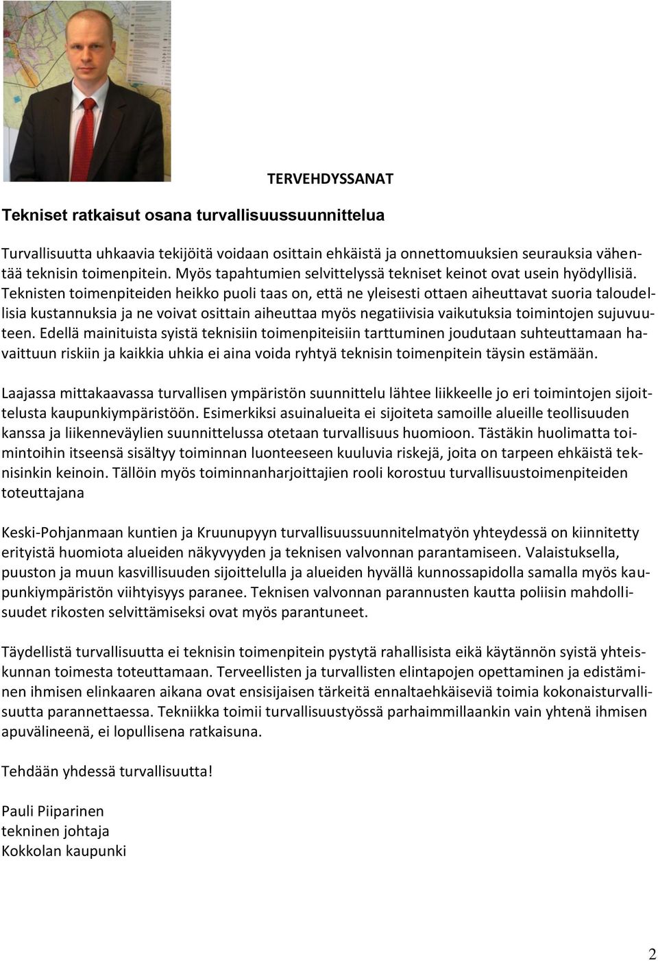 Teknisten toimenpiteiden heikko puoli taas on, että ne yleisesti ottaen aiheuttavat suoria taloudellisia kustannuksia ja ne voivat osittain aiheuttaa myös negatiivisia vaikutuksia toimintojen