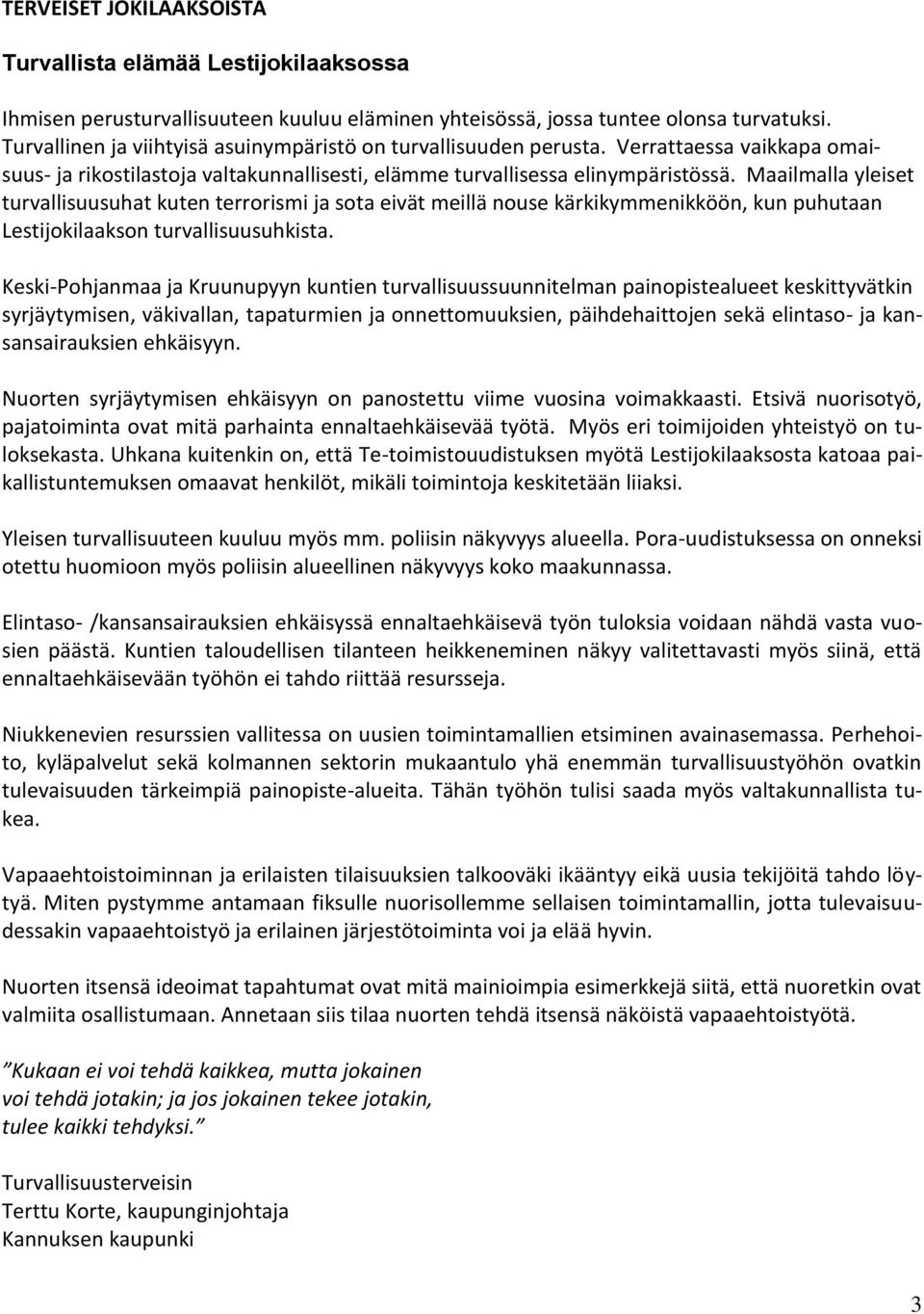 Maailmalla yleiset turvallisuusuhat kuten terrorismi ja sota eivät meillä nouse kärkikymmenikköön, kun puhutaan Lestijokilaakson turvallisuusuhkista.