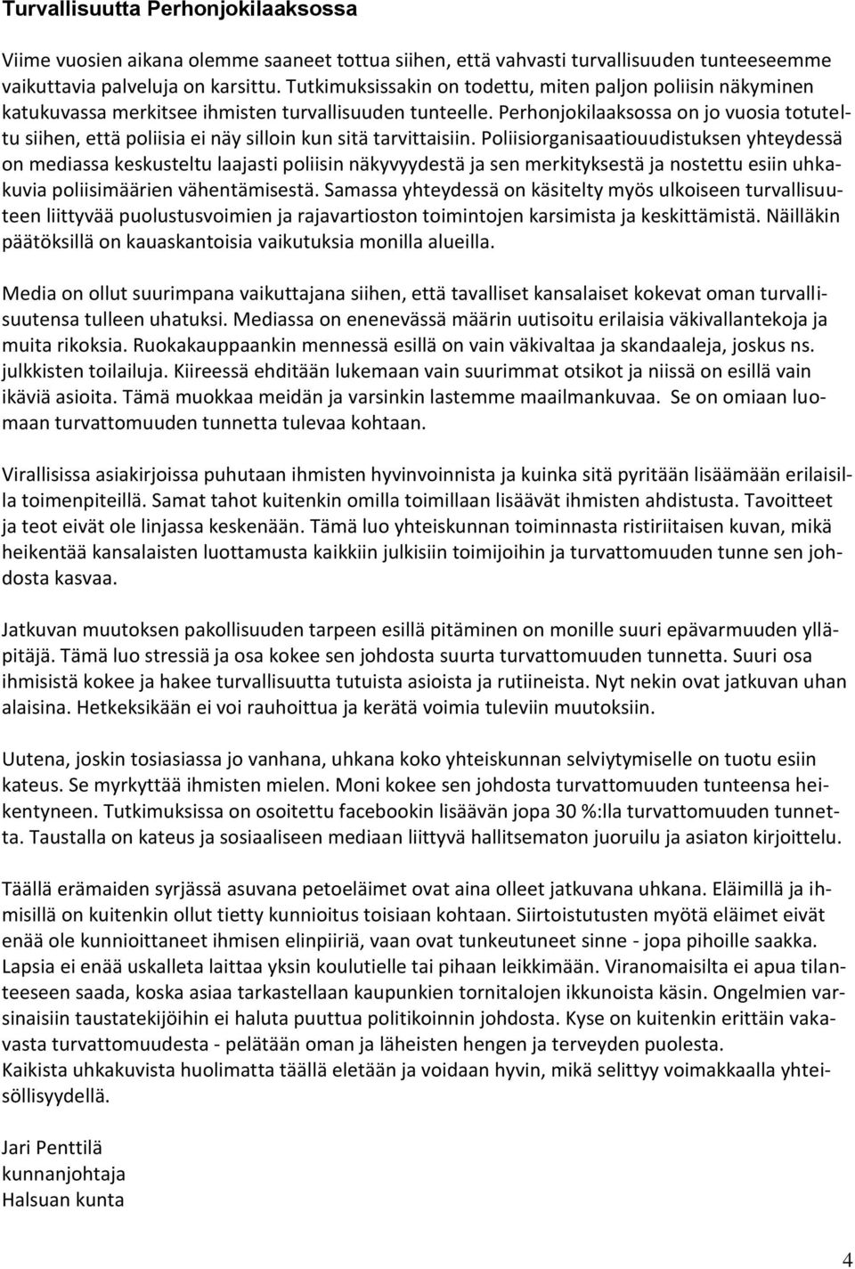 Perhonjokilaaksossa on jo vuosia totuteltu siihen, että poliisia ei näy silloin kun sitä tarvittaisiin.