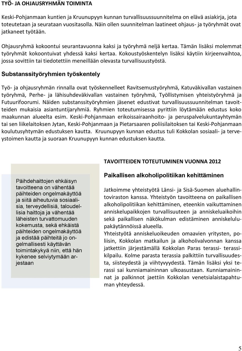 Tämän lisäksi molemmat työryhmät kokoontuivat yhdessä kaksi kertaa. Kokoustyöskentelyn lisäksi käytiin kirjeenvaihtoa, jossa sovittiin tai tiedotettiin meneillään olevasta turvallisuustyöstä.