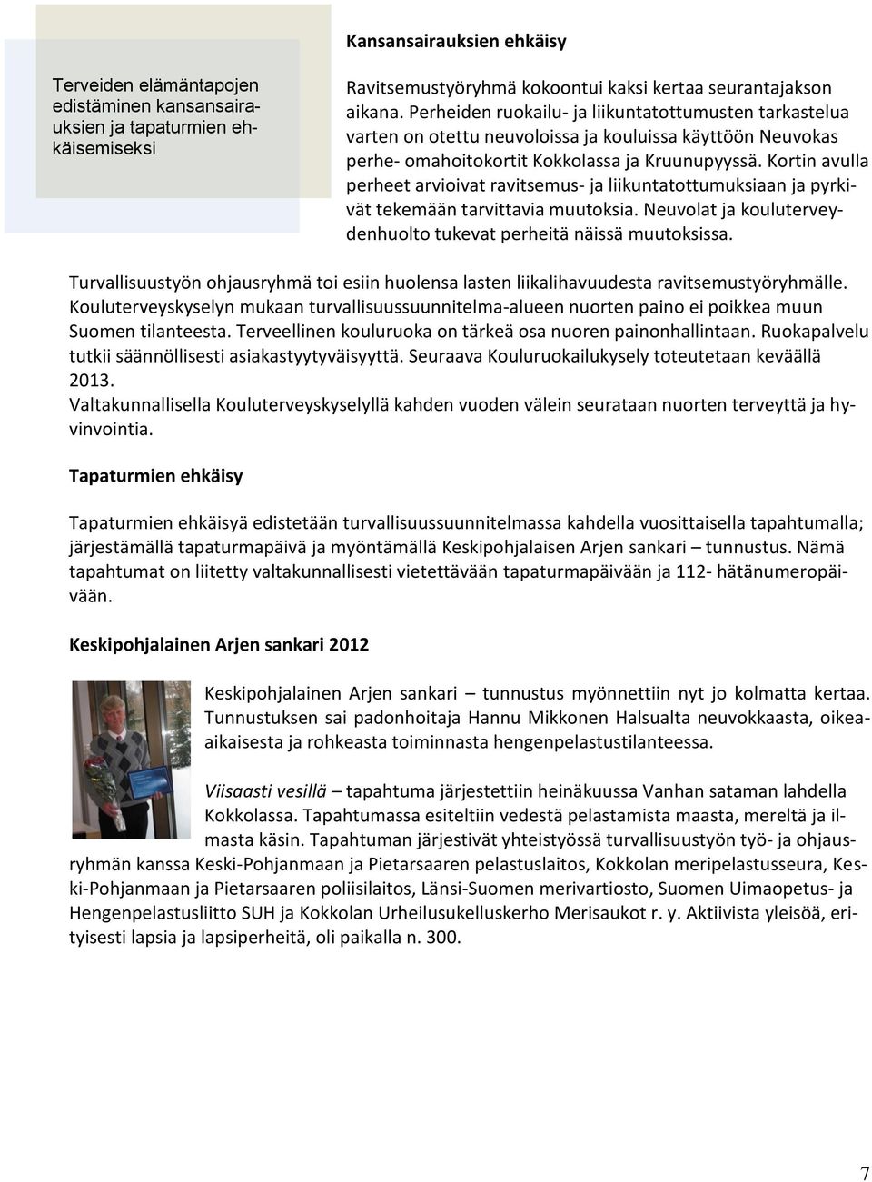 Kortin avulla perheet arvioivat ravitsemus- ja liikuntatottumuksiaan ja pyrkivät tekemään tarvittavia muutoksia. Neuvolat ja kouluterveydenhuolto tukevat perheitä näissä muutoksissa.