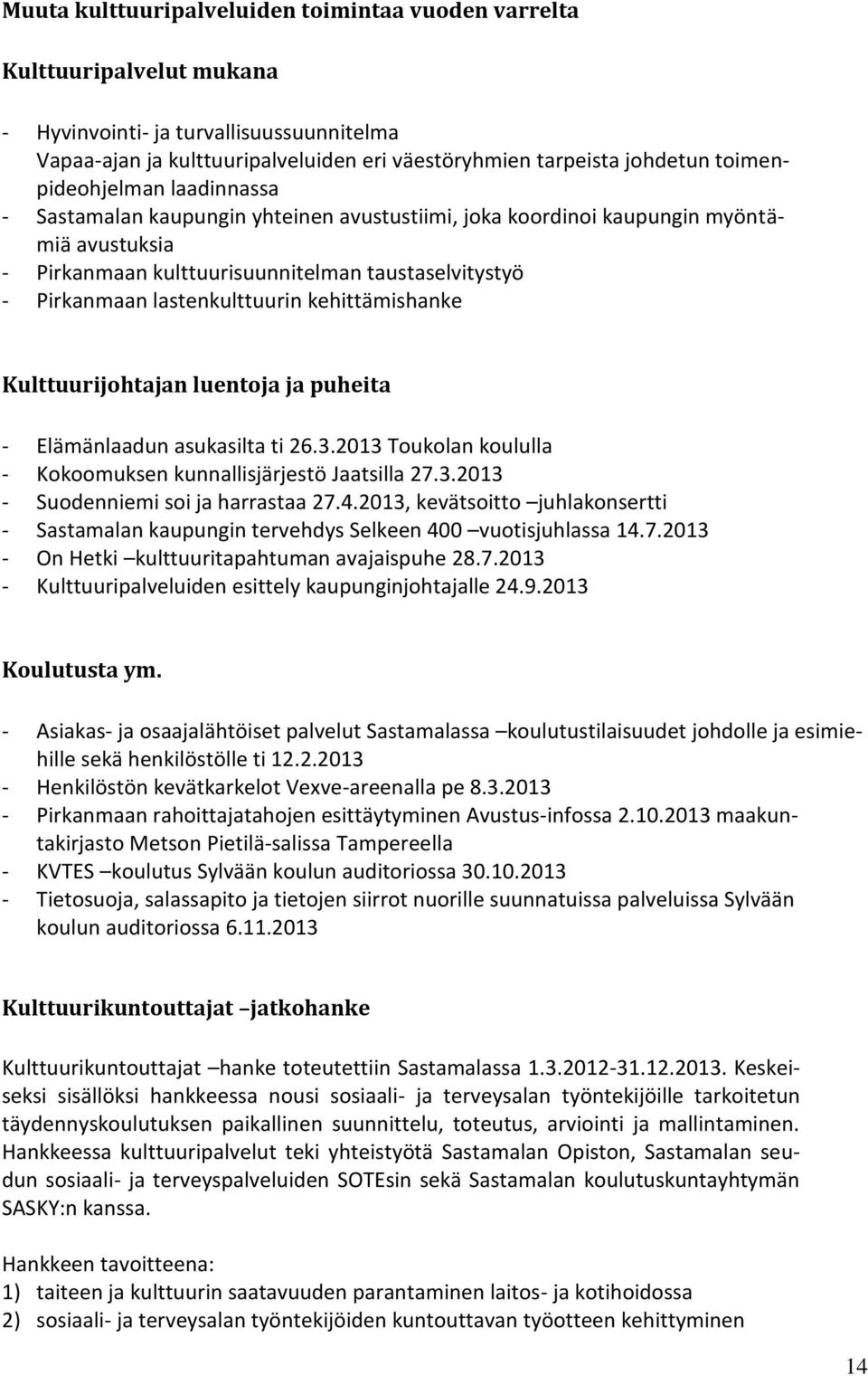 lastenkulttuurin kehittämishanke Kulttuurijohtajan luentoja ja puheita - Elämänlaadun asukasilta ti 26.3.2013 Toukolan koululla - Kokoomuksen kunnallisjärjestö Jaatsilla 27.3.2013 - Suodenniemi soi ja harrastaa 27.