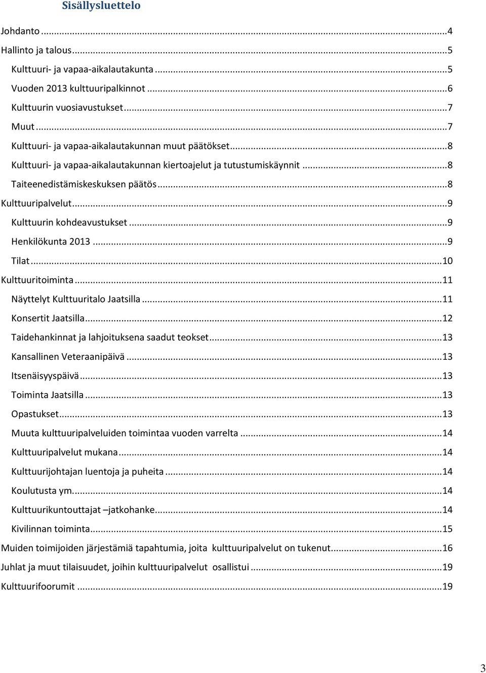 .. 9 Kulttuurin kohdeavustukset... 9 Henkilökunta 2013... 9 Tilat... 10 Kulttuuritoiminta... 11 Näyttelyt Kulttuuritalo Jaatsilla... 11 Konsertit Jaatsilla.