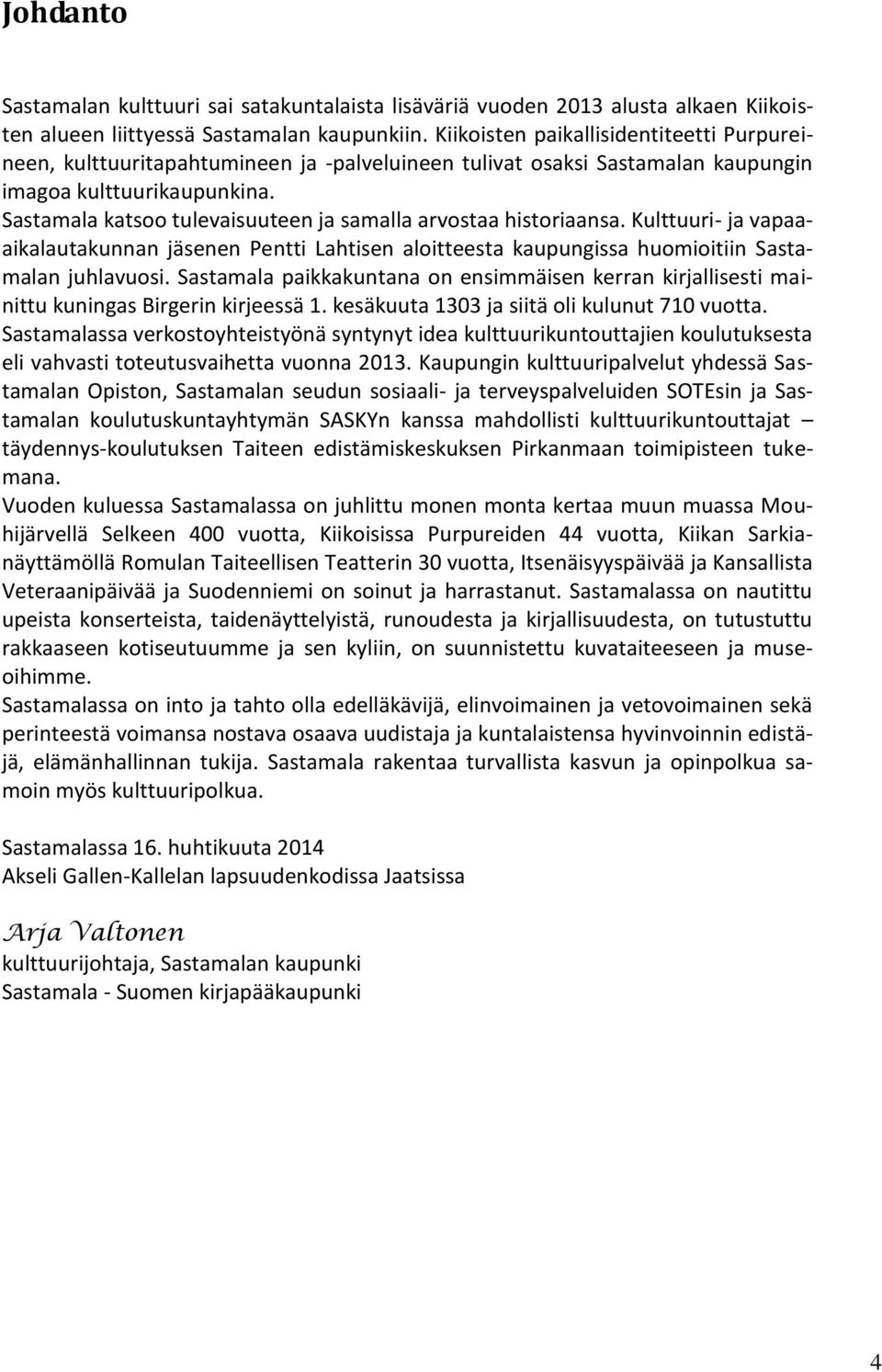 Sastamala katsoo tulevaisuuteen ja samalla arvostaa historiaansa. Kulttuuri- ja vapaaaikalautakunnan jäsenen Pentti Lahtisen aloitteesta kaupungissa huomioitiin Sastamalan juhlavuosi.