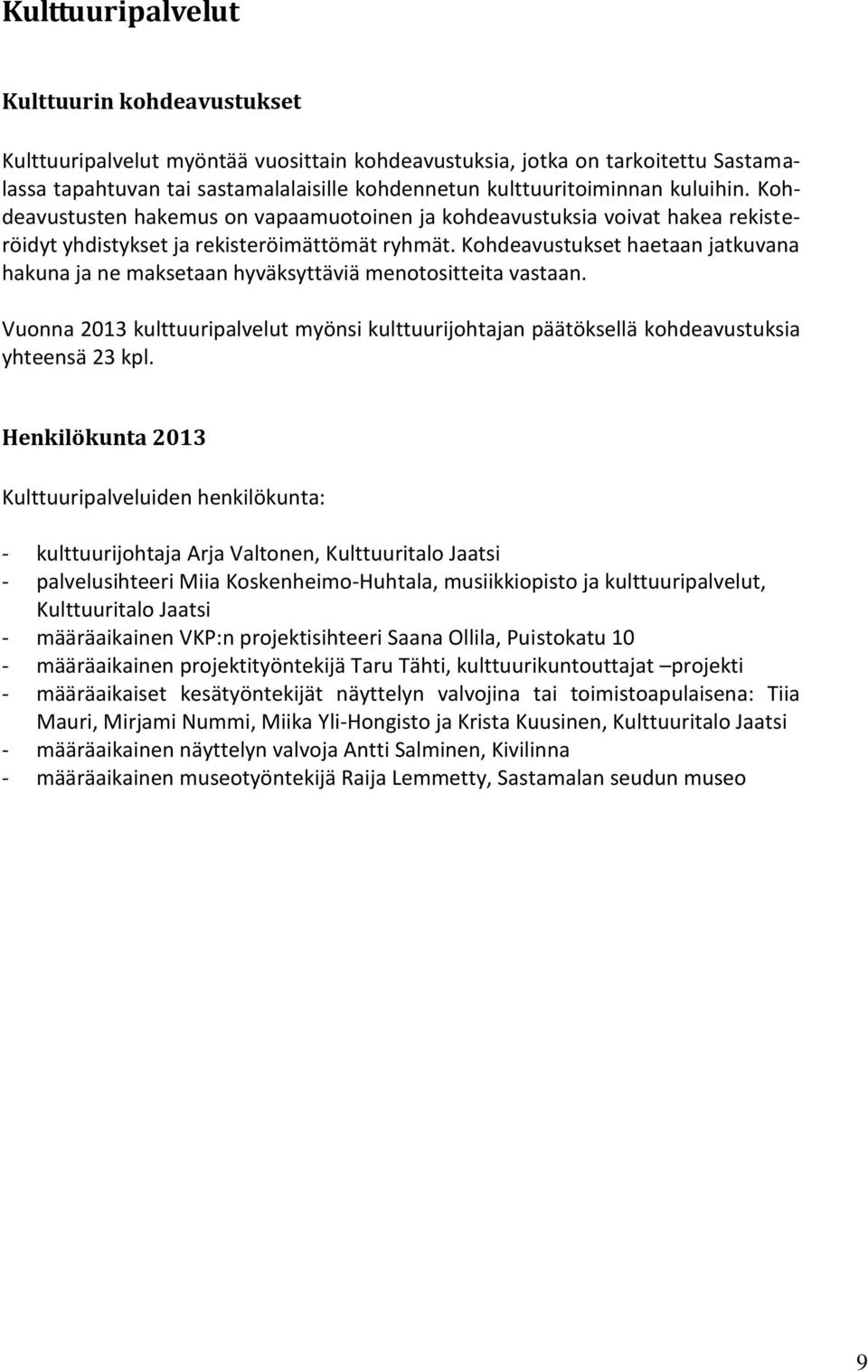 Kohdeavustukset haetaan jatkuvana hakuna ja ne maksetaan hyväksyttäviä menotositteita vastaan. Vuonna 2013 kulttuuripalvelut myönsi kulttuurijohtajan päätöksellä kohdeavustuksia yhteensä 23 kpl.