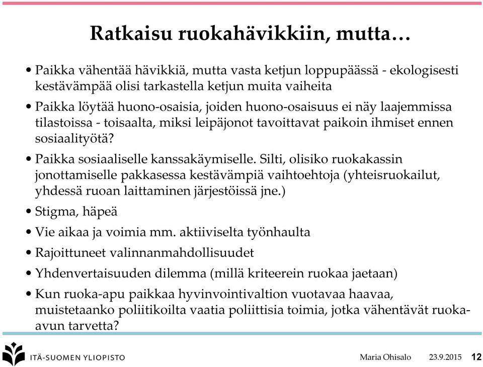 Silti, olisiko ruokakassin jonottamiselle pakkasessa kestävämpiä vaihtoehtoja (yhteisruokailut, yhdessä ruoan laittaminen järjestöissä jne.) Stigma, häpeä Vie aikaa ja voimia mm.