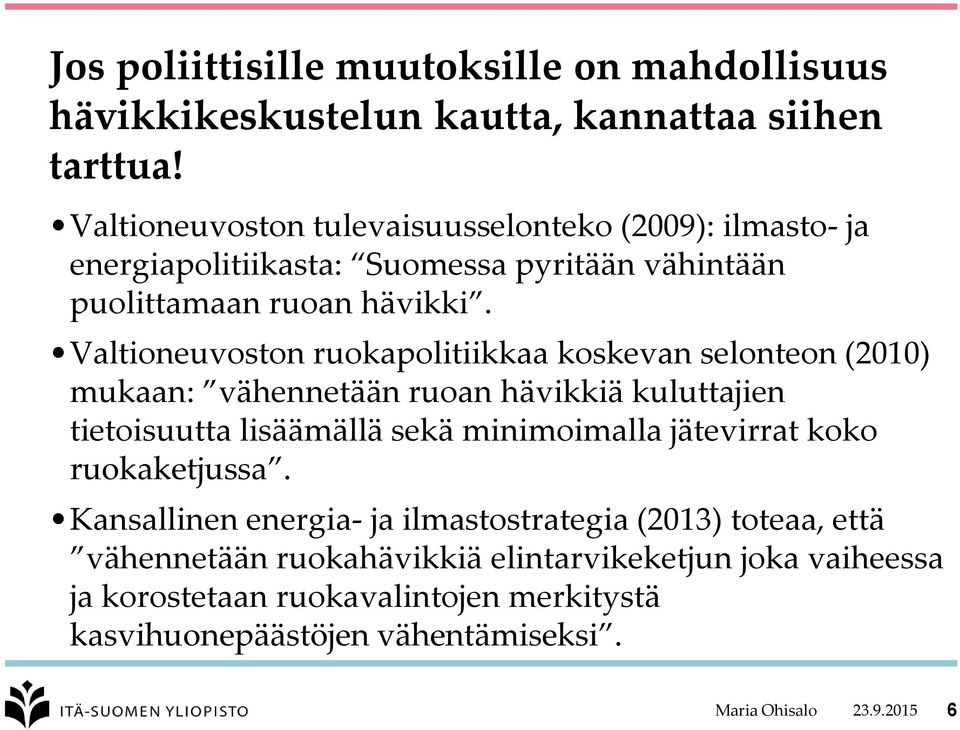 Valtioneuvoston ruokapolitiikkaa koskevan selonteon (2010) mukaan: vähennetään ruoan hävikkiä kuluttajien tietoisuutta lisäämällä sekä minimoimalla jätevirrat