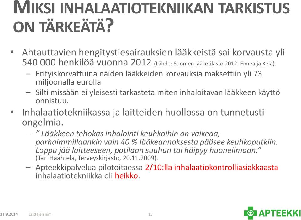 Inhalaatiotekniikassa ja laitteiden huollossa on tunnetusti ongelmia. Lääkkeen tehokas inhalointi keuhkoihin on vaikeaa, parhaimmillaankin vain 40 % lääkeannoksesta pääsee keuhkoputkiin.