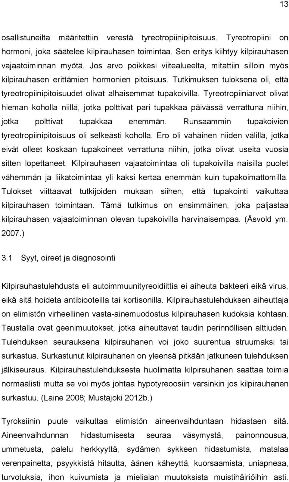 Tyreotropiiniarvot olivat hieman koholla niillä, jotka polttivat pari tupakkaa päivässä verrattuna niihin, jotka polttivat tupakkaa enemmän.