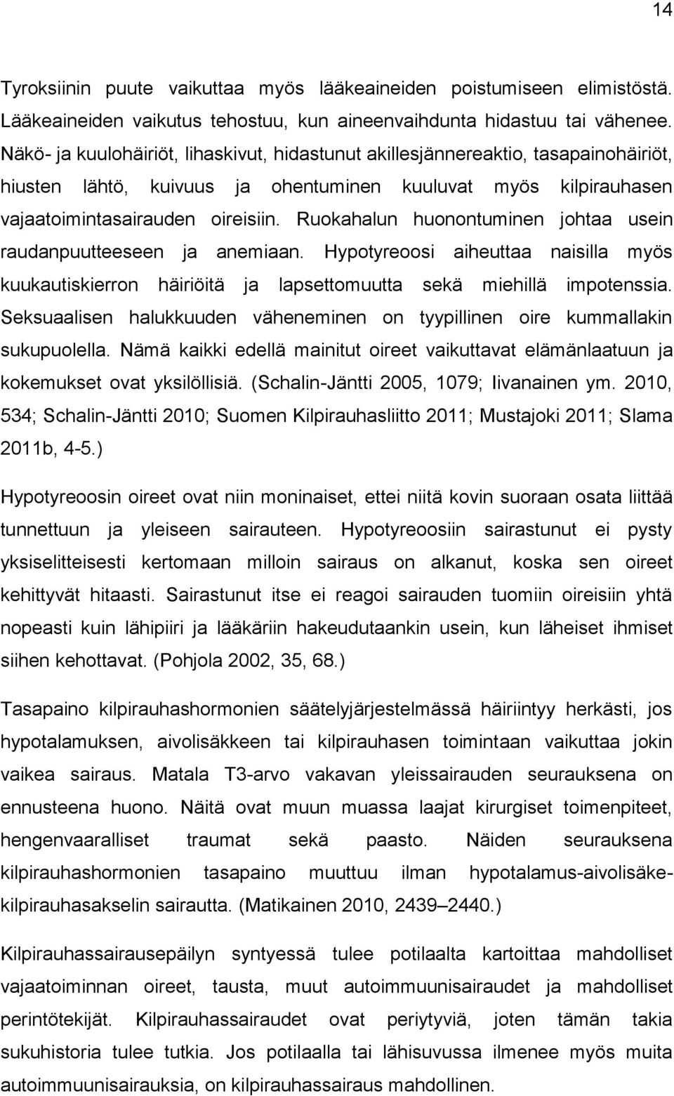 Ruokahalun huonontuminen johtaa usein raudanpuutteeseen ja anemiaan. Hypotyreoosi aiheuttaa naisilla myös kuukautiskierron häiriöitä ja lapsettomuutta sekä miehillä impotenssia.