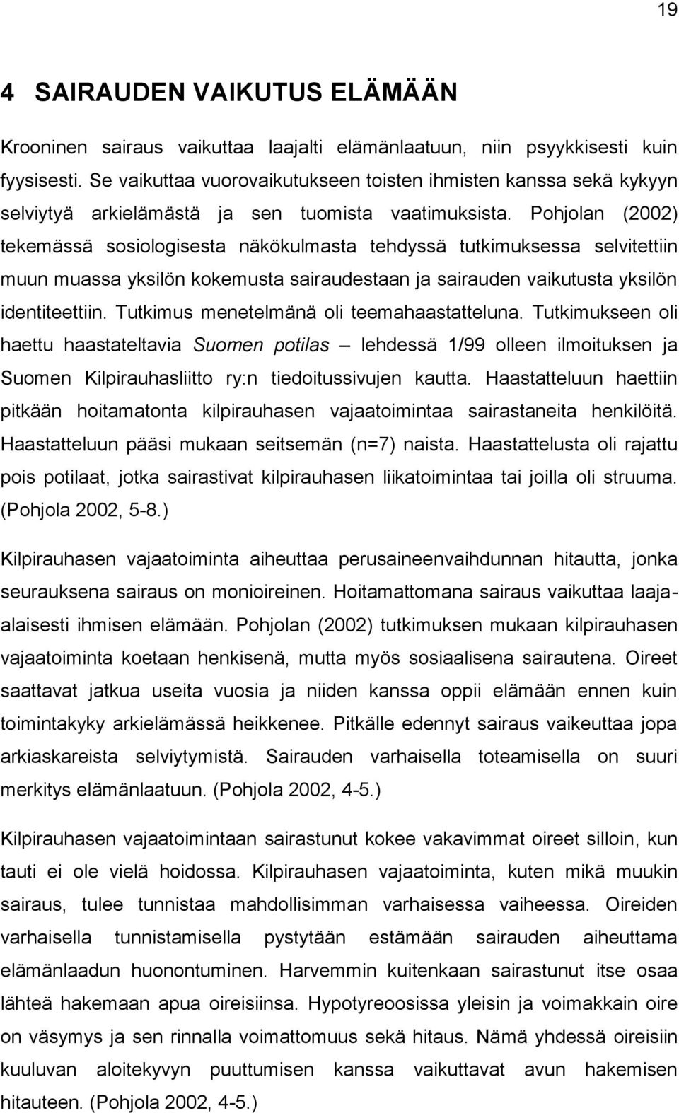 Pohjolan (2002) tekemässä sosiologisesta näkökulmasta tehdyssä tutkimuksessa selvitettiin muun muassa yksilön kokemusta sairaudestaan ja sairauden vaikutusta yksilön identiteettiin.