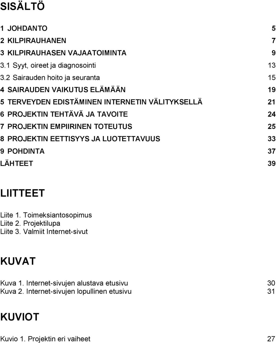 24 7 PROJEKTIN EMPIIRINEN TOTEUTUS 25 8 PROJEKTIN EETTISYYS JA LUOTETTAVUUS 33 9 POHDINTA 37 LÄHTEET 39 LIITTEET Liite 1.