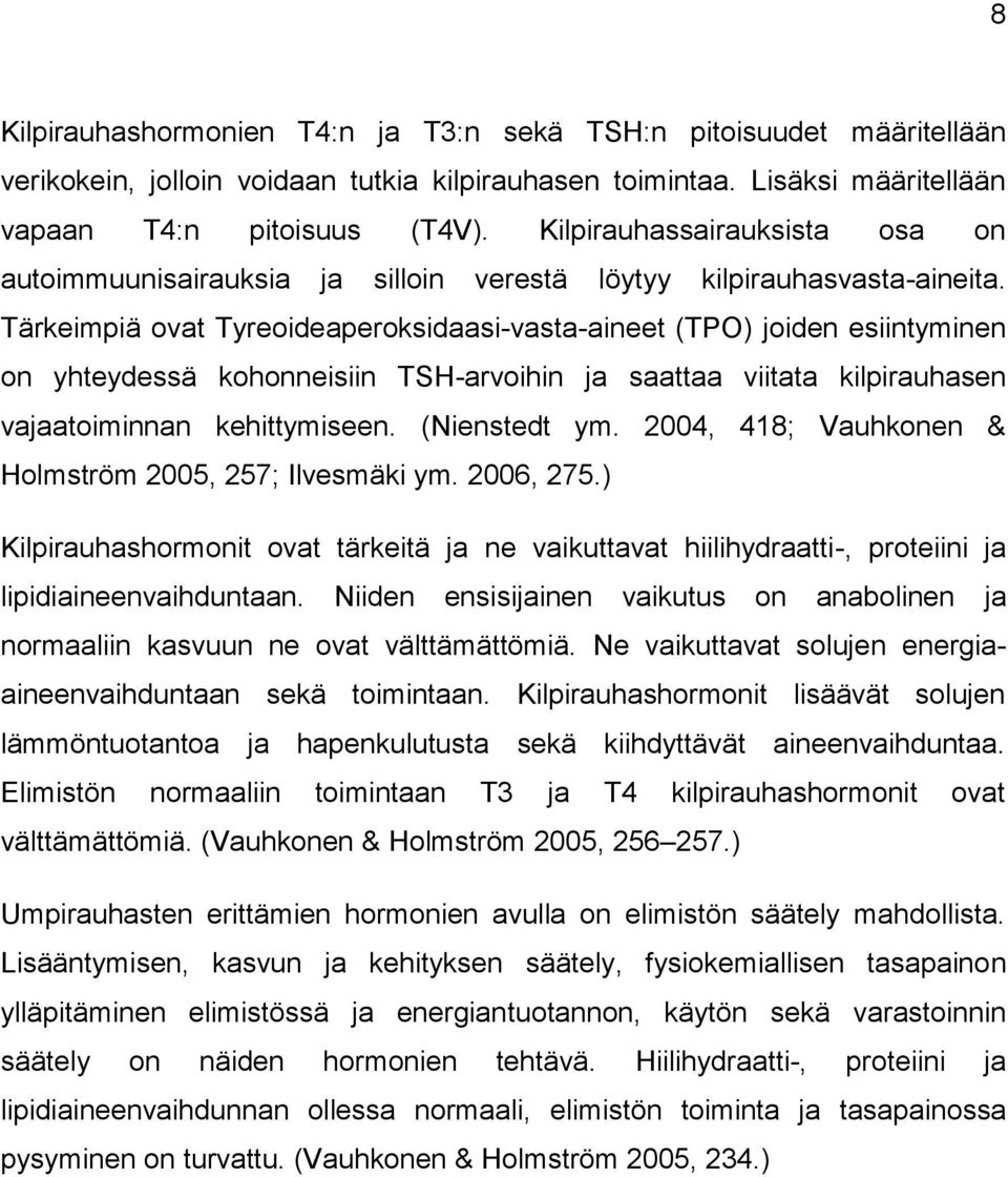 Tärkeimpiä ovat Tyreoideaperoksidaasi-vasta-aineet (TPO) joiden esiintyminen on yhteydessä kohonneisiin TSH-arvoihin ja saattaa viitata kilpirauhasen vajaatoiminnan kehittymiseen. (Nienstedt ym.