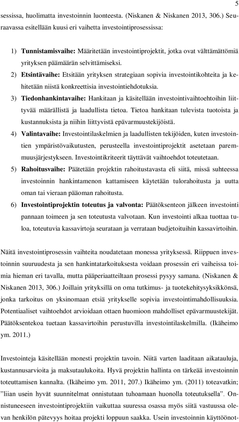 2) Etsintävaihe: Etsitään yrityksen strategiaan sopivia investointikohteita ja kehitetään niistä konkreettisia investointiehdotuksia.