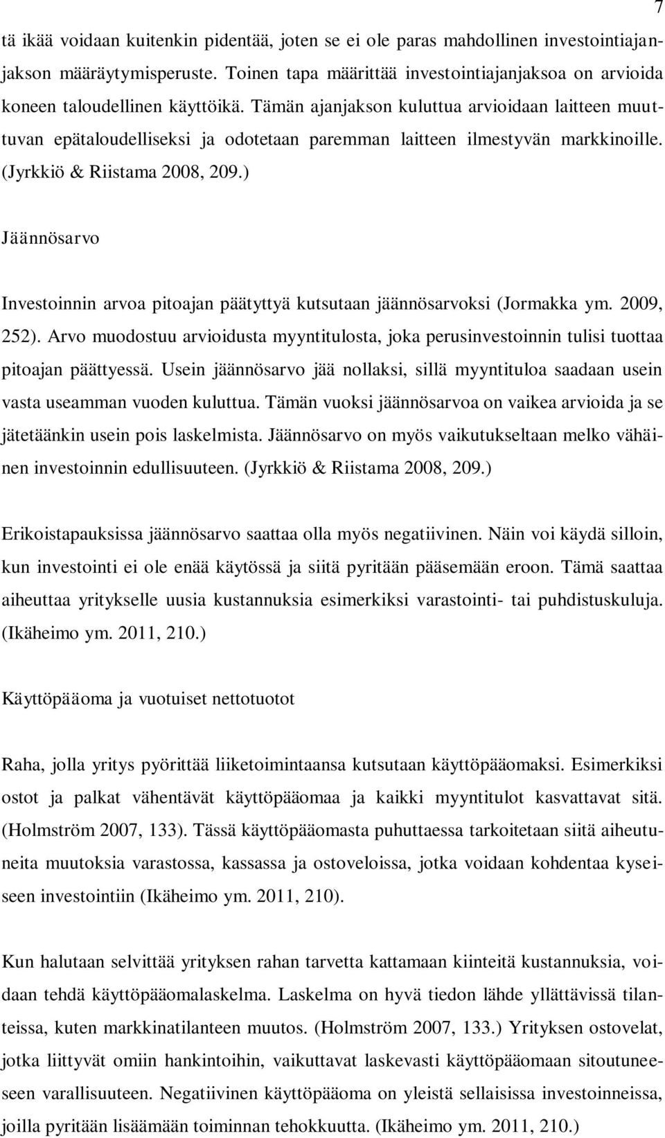 Tämän ajanjakson kuluttua arvioidaan laitteen muuttuvan epätaloudelliseksi ja odotetaan paremman laitteen ilmestyvän markkinoille. (Jyrkkiö & Riistama 2008, 209.