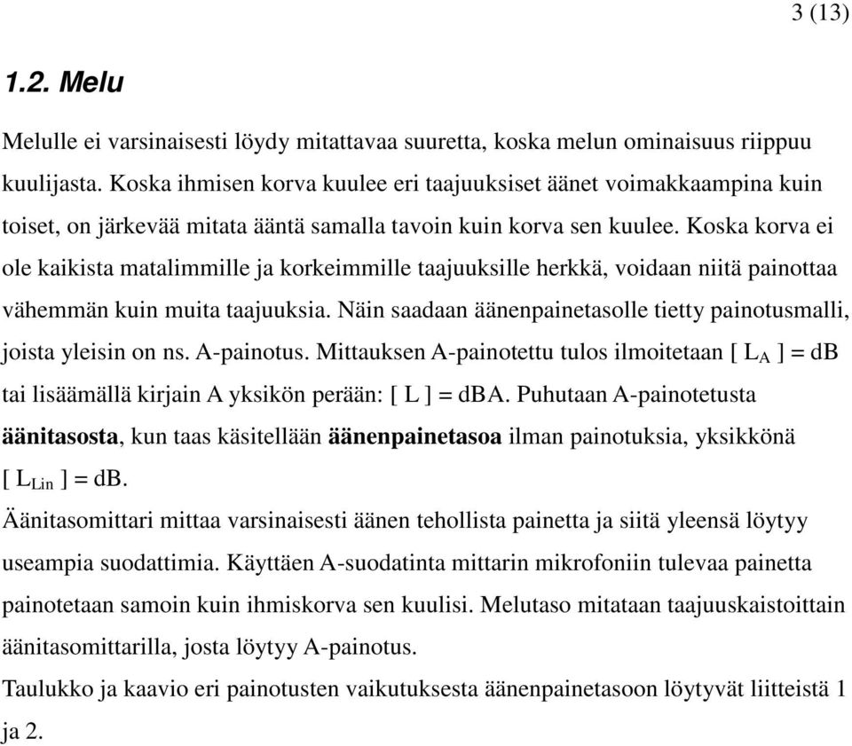 Koska korva ei ole kaikista matalimmille ja korkeimmille taajuuksille herkkä, voidaan niitä painottaa vähemmän kuin muita taajuuksia.