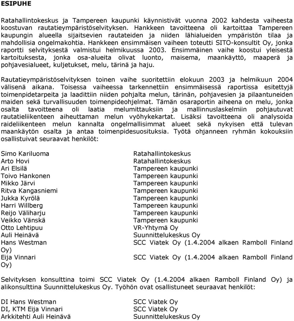 Hankkeen ensimmäisen vaiheen toteutti SITO-konsultit Oy, jonka raportti selvityksestä valmistui helmikuussa 2003.