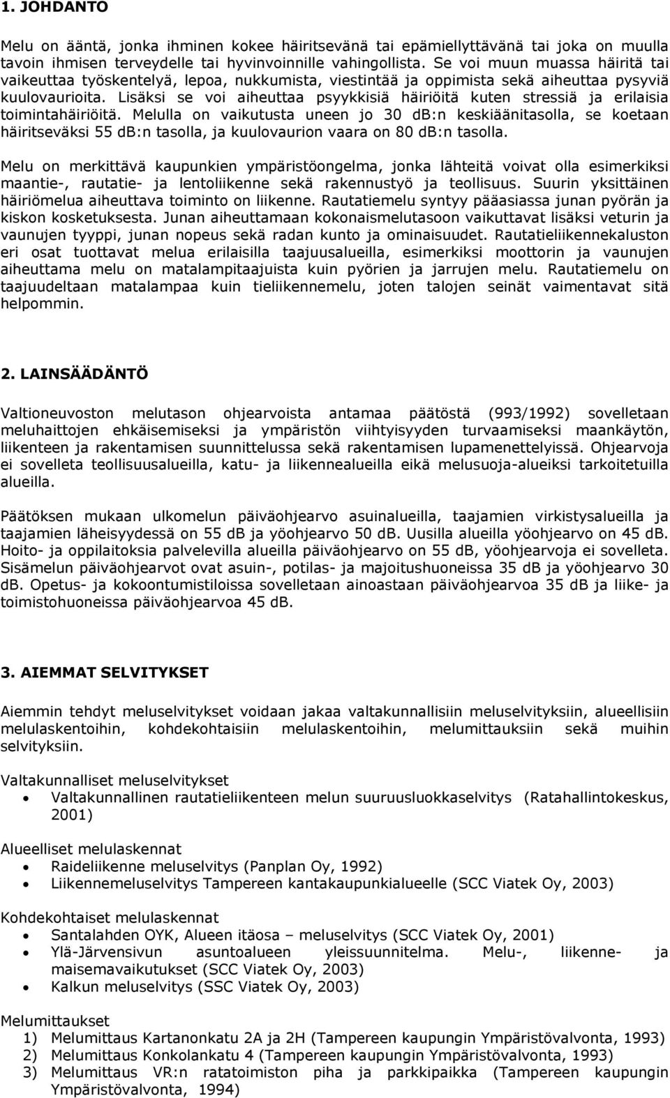 Lisäksi se voi aiheuttaa psyykkisiä häiriöitä kuten stressiä ja erilaisia toimintahäiriöitä.