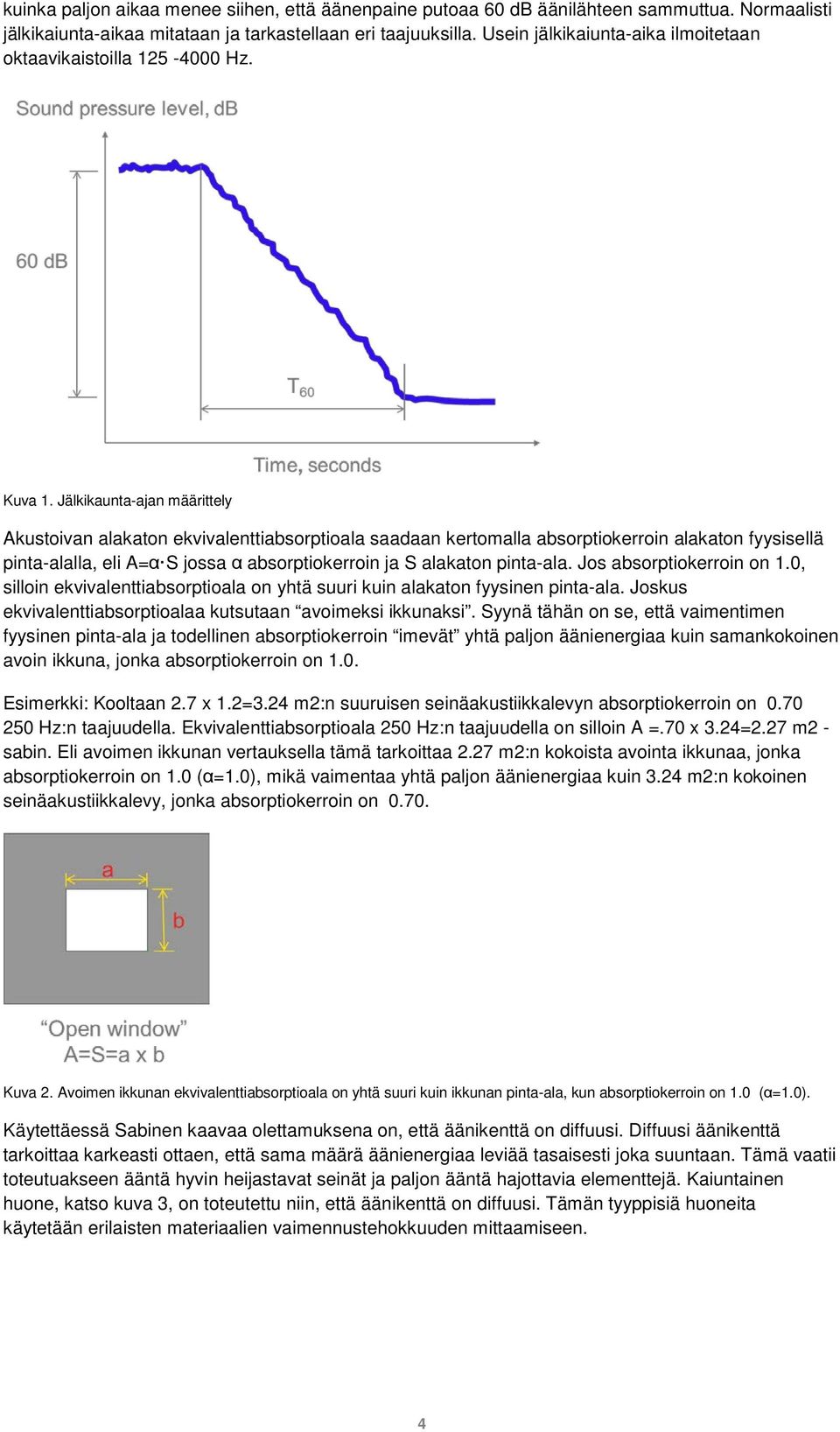 Jälkikaunta-ajan määrittely Akustoivan alakaton ekvivalenttiabsorptioala saadaan kertomalla absorptiokerroin alakaton fyysisellä pinta-alalla, eli A=α S jossa α absorptiokerroin ja S alakaton