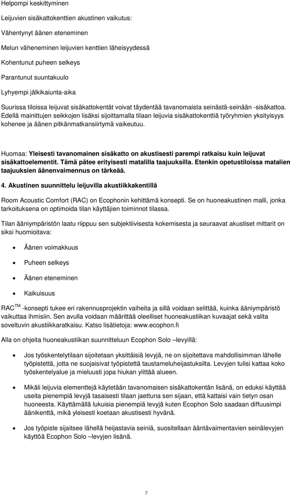 Edellä mainittujen seikkojen lisäksi sijoittamalla tilaan leijuvia sisäkattokenttiä työryhmien yksityisyys kohenee ja äänen pitkänmatkansiirtymä vaikeutuu.